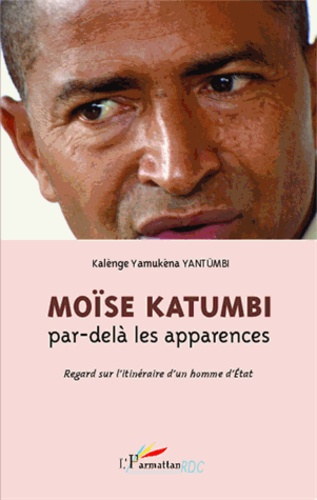 Emprunter Moïse Katumbi par-delà les apparences. Regard sur l'itinéraire d'un homme d'Etat livre