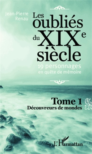 Emprunter Les oubliés du XIXe siècle : 19 personnages en quête de mémoire Tome 1 : Découvreurs de monde livre