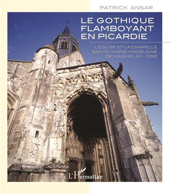 Emprunter Le gothique flamboyant en Picardie. L'église et la chapelle Sainte-Marie-Madeleine de Maignelay - Oi livre