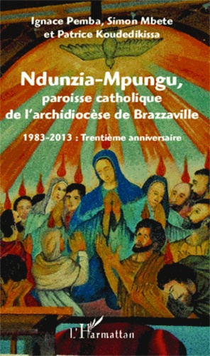 Emprunter Ndunzia-Mpungu, paroisse catholique de l'archidiocèse de Brazzaville. 1983-2013 : trentième annivers livre