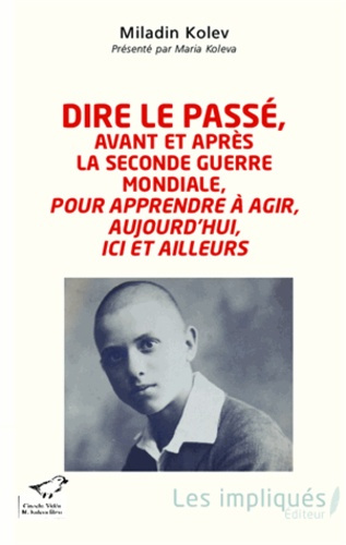 Emprunter Dire le passé, avant et après la seconde guerre mondiale, pour apprendre à agir, aujourd'hui, ici et livre