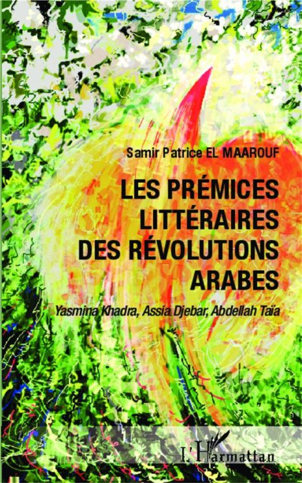 Emprunter Les prémices littéraires des Révolutions arabes. Yasmina Khadta, Assia Djebar, Abdellah Taïa livre