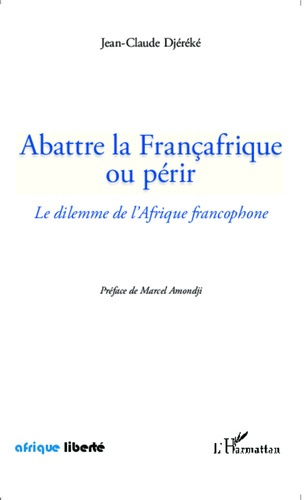 Emprunter Abattre la Françafrique ou périr. Le dilemme de l'Afrique francophone livre