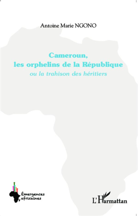 Emprunter Cameroun, les orphelins de la République. Ou la trahison des héritiers livre