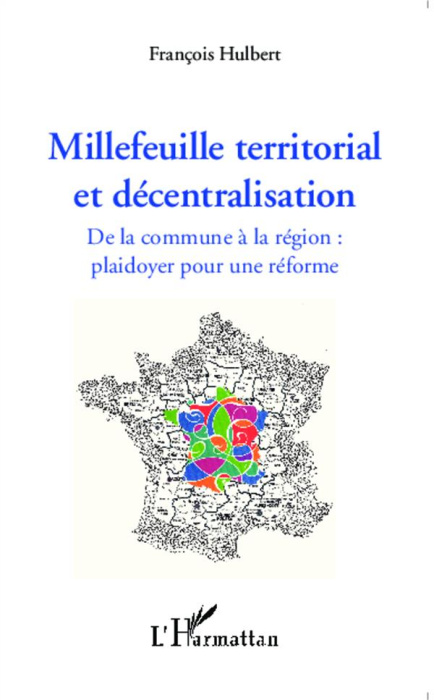 Emprunter Millefeuille territorial et décentralisation. De la commune à la région : plaidoyer pour une réforme livre