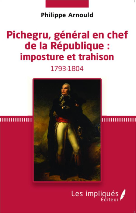 Emprunter Pichegru, général en chef de la République : imposture et trahison livre