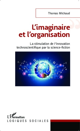 Emprunter L'imaginaire et l'organisation. La stimulation de l'innovation technoscientifique par la science-fic livre