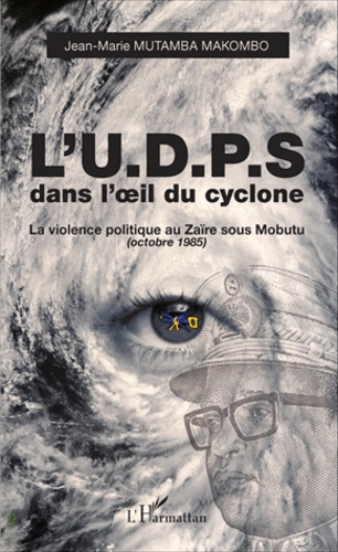 Emprunter L'UDPS dans l'oeil du cyclone. La violence politique au Zaïre sous Mobutu (octobre 1985) livre