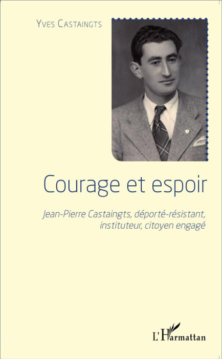 Emprunter Courage et espoir. Jean-Pierre Castaingts, déporté-résistant, instituteur, citoyen engagé livre