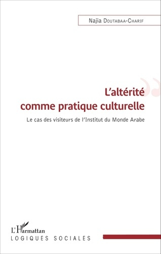 Emprunter L'altérité comme pratique culturelle. Le cas des visiteurs de l'Institut du Monde Arabe livre