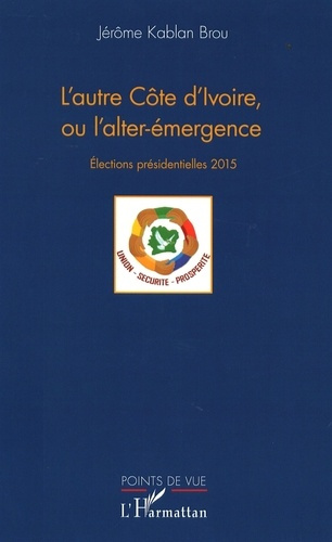 Emprunter L'autre Côte d'Ivoire, ou l'alter-émergence. Elections présidentielles 2015 livre