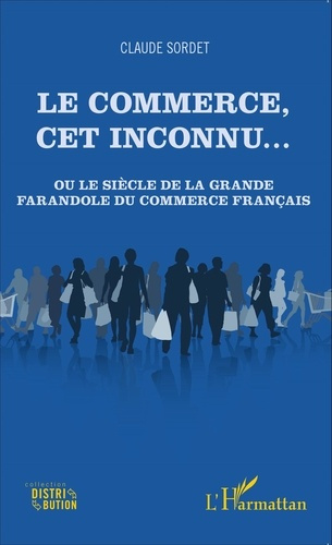 Emprunter Le commerce, cet inconnu... Ou le siècle de la grande farandole du commerce français livre