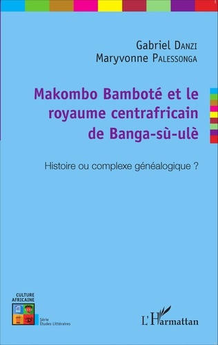 Emprunter Makombo Bamboté et le royaume centrafricain de Banga-sù-ulè. Histoire ou complexe généalogique ? livre