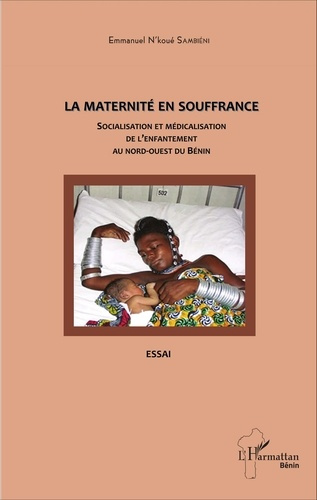 Emprunter La maternité en souffrance. Socialisation et médicalisation de l'enfantement au Nord-Ouest du Bénin livre