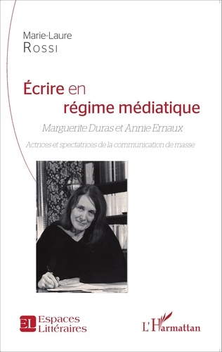 Emprunter Ecrire en régime médiatique. Marguerite Duras et Annie Ernaux - Actrices et spectatrices de la commu livre