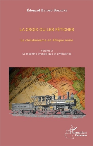 Emprunter La croix ou les fétiches. Le christianisme en Afrique noire Volume 2, La machine évangélique et civi livre