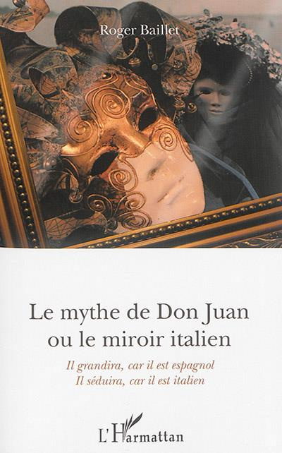 Emprunter Le mythe de Don Juan ou le miroir italien. Il grandira, car il est espagnol - Il séduira, car il est livre