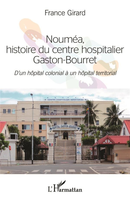 Emprunter Nouméa, histoire du centre hospitalier Gaston-Bourret. D'un hôpital colonial à un hôpital territoria livre
