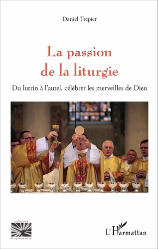 Emprunter La passion de la liturgie. Du lutrin à l'autel, célébrer les merveilles de Dieu livre