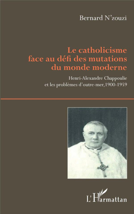 Emprunter Le catholicisme face au défi des mutations du monde moderne. Henri-Alexandre Chappoulie et les probl livre