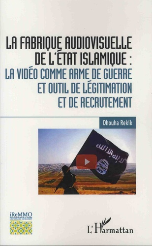 Emprunter La fabrique audiovisuelle de l'Etat islamique : la vidéo comme arme de guerre et outil de légitimati livre