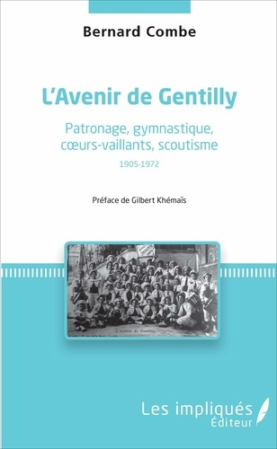Emprunter L'Avenir de Gentilly. Patronage, gymnastique, coeurs-vaillants, scoutisme (1905-1972) livre