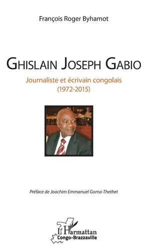 Emprunter Ghislain Joseph Gabio. Journaliste et écrivain congolais (1972-2015) livre