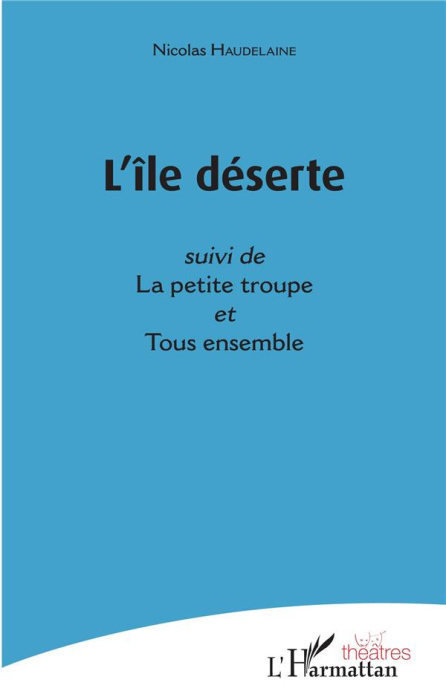 Emprunter L'île déserte. Suivi de La petite troupe et Tous ensemble livre