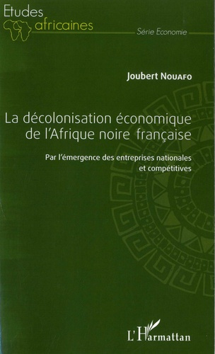 Emprunter La décolonisation économique de l'Afrique noire française. Par l'émergence des entreprises nationale livre