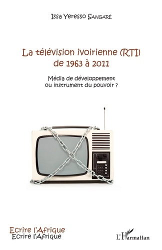 Emprunter La télévision ivoirienne (RTI) de 1963 à 2011. Média de développement ou instrument du pouvoir ? livre