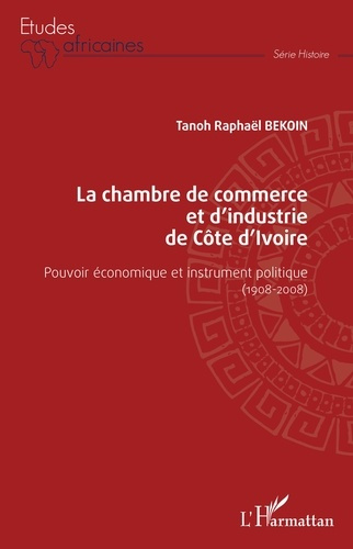 Emprunter La chambre de commerce et d'industrie de Côte d'Ivoire. Pouvoir économique et instrument politique ( livre