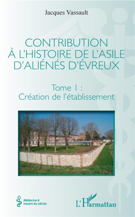Emprunter Contribution à l'histoire de l'asile d'aliénés d'Evreux. Tome 1, Création de l'établissement livre