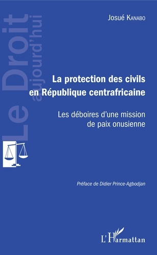 Emprunter La protection des civils en République centrafricaine. Les déboires d'une mission de paix onusienne livre