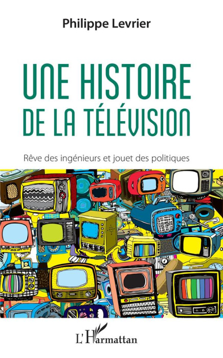 Emprunter Une histoire de la télévision. Rêve d'ingénieurs et jouet des politiques livre