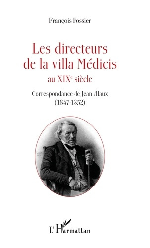 Emprunter Les directeurs de la villa Médicis au XIXe siècle. Correspondance de Jean Alaux (1847-1852) livre