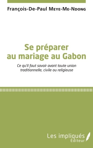 Emprunter Se préparer au mariage au Gabon. Ce qu'il faut savoir avant toute union traditionnelle, civile ou re livre
