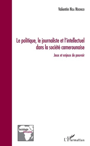 Emprunter Le politique, le journaliste et l'intellectuel dans la société camerounaise. Jeux et enjeux de pouvo livre