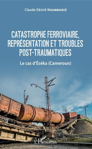 Emprunter Catastrophe ferroviaire, représentation et troubles post-traumatiques. Le cas d'Eséka (Cameroun) livre