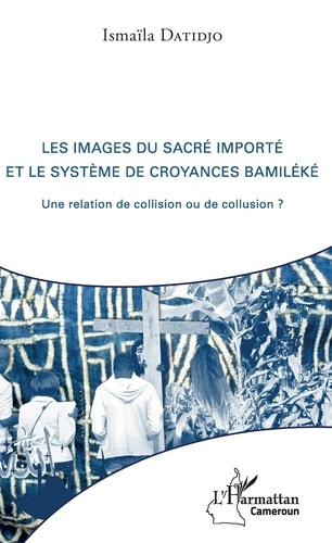 Emprunter Les images du sacré importé et le système de croyances bamiléké. Une relation de collision ou de col livre