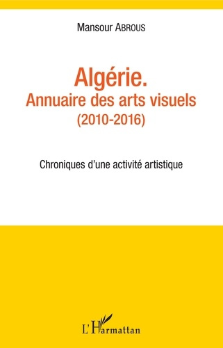 Emprunter Algérie - Annuaire des arts visuels (2010-2016). Chroniques d'une activité artistique livre