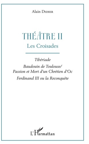 Emprunter Théâtre. Tome 2, Les croisades : Tibériade ; Baudouin de Toulouse ; Passion et mort d'un chrétien d' livre