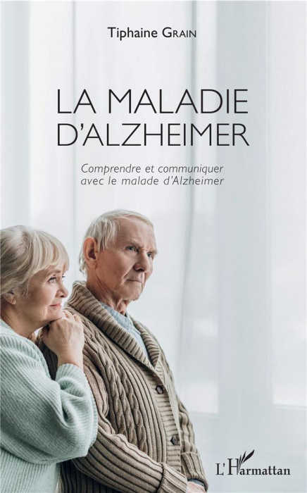 Emprunter La maladie d'Alzheimer. Comprendre et communiquer avec le malade d'Alzheimer livre