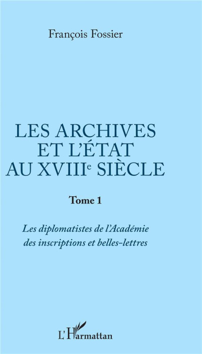 Emprunter Les archives et l'Etat au XVIIIe siècle. Tome 1, Les diplomatistes de l'Académie des inscriptions et livre