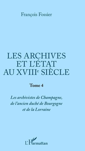 Emprunter Les archives et l'Etat au XVIIIe siècle. Tome 4, Les archivistes de Champagne, de l'ancien duché de livre