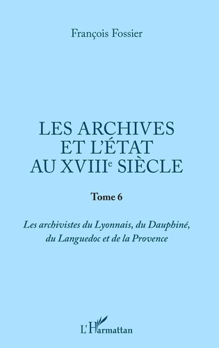 Emprunter Les archives et l'Etat au XVIIIe siècle. Tome 6, Les archivistes du Lyonnais, du Dauphiné, du Langue livre