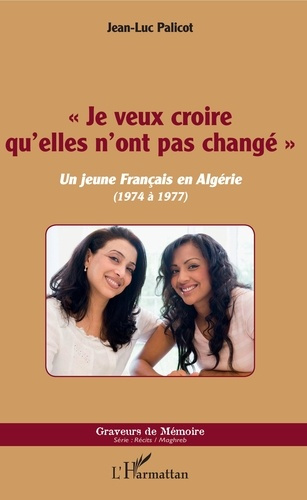Emprunter Je veux croire qu'elles n'ont pas changé. Un jeune Français en Algérie (1974 à 1977) livre