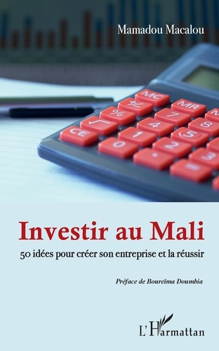 Emprunter Investir au Mali. 50 idées pour créer son entreprise et la réussir livre