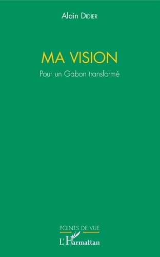 Emprunter Ma vision. Pour un Gabon transformé livre