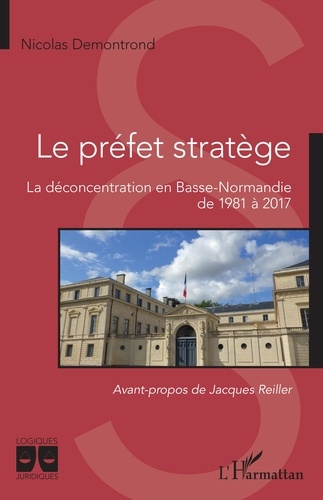 Emprunter Le préfet stratège. La déconcentration en Basse-Normandie de 1981 à 2017 livre