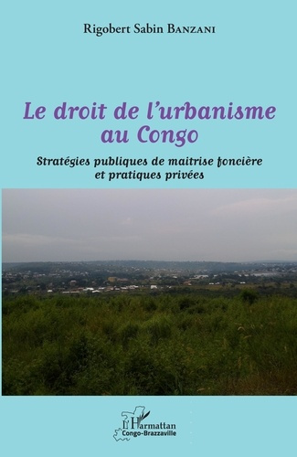 Emprunter Le droit de l'urbanisme au Congo. Stratégies publiques de maîtrise foncière et pratiques privées livre